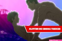 The Sexiest Anime Movies and Shows on Netflix