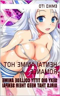 SEXY BIG TITTY COLLEGE ANIME GIRLS THAT NEED THEIR SENPAI: HENTAI ANIME HOT ROMANCE by Emiko Ito