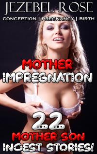 Mother Impregnation 22 Mother Son Incest Stories! by Jezebel Rose
