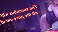 A Succubus Will Suck All The Juice Out Of Your Penis